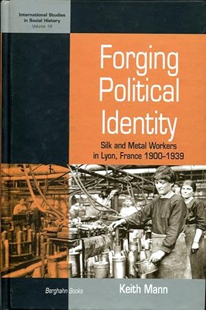 Forging Political Identity: Silk and Metal Workers in Lyon, France 1900-1939