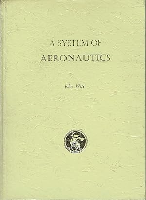 A System of Aeronautics [Comprehending its Earliest Investigations, and Modern Practice and Art .]