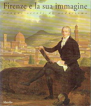 Firenze e la Sua Immagine : Cinque secoli di Vedutismo (Florence and its Image : Five Centuries o...