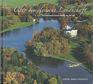 Über Die Elysische Landschaft : Das Gartenreich Dessau-Wörlitz aus der Luft