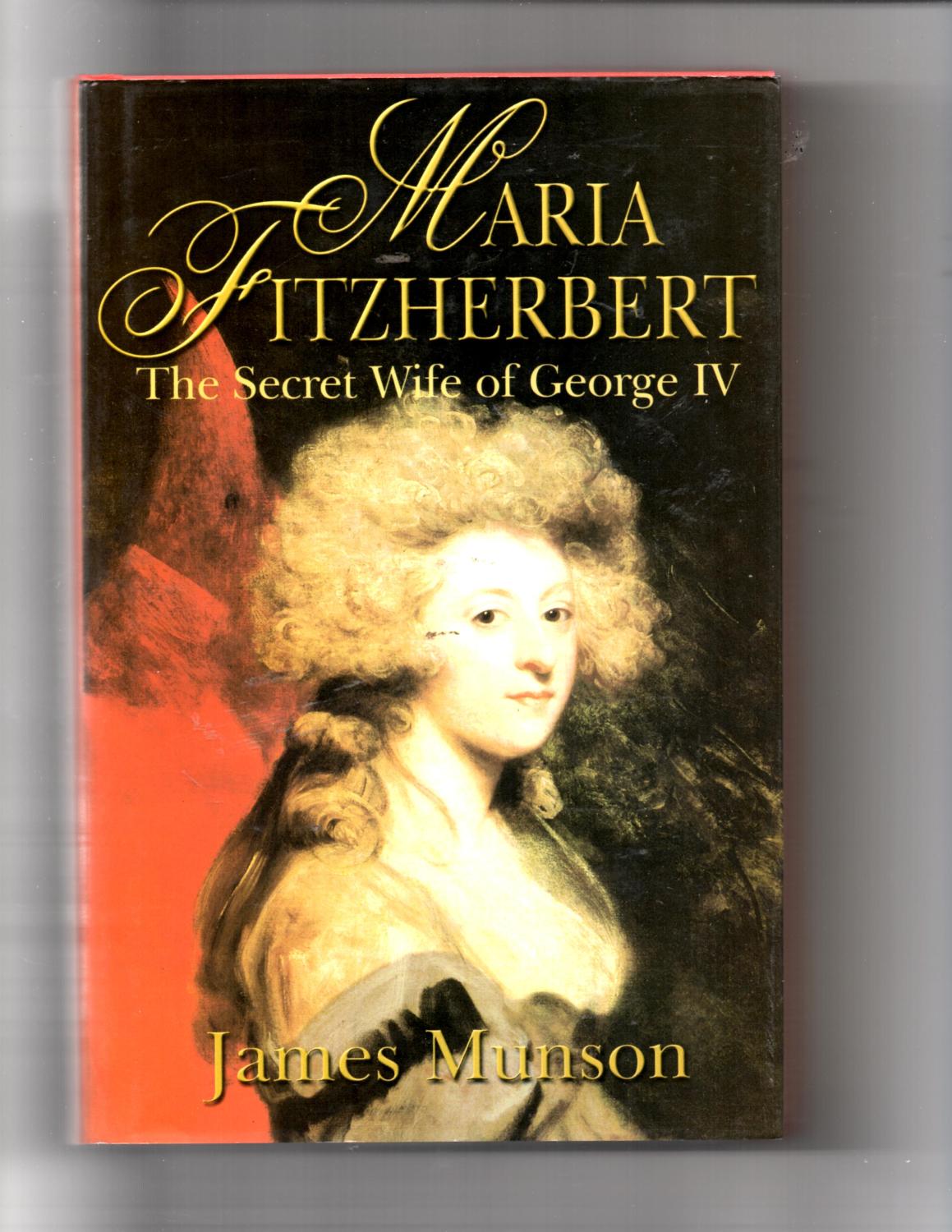 Maria Fitzherbert The Secret Wife of George IV - Munson, James