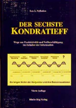 Der sechste Kondratieff. Wege zur Produktivität und Vollbeschäftigung im Zeitalter der Informatio...