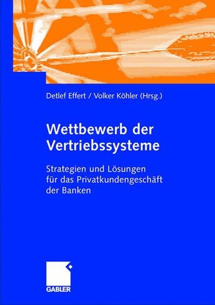Wettbewerb der Vertriebssysteme: Strategien und Lösungen für das Privatkundengeschäft der Banken - Effert, Detlef und Volker Köhler