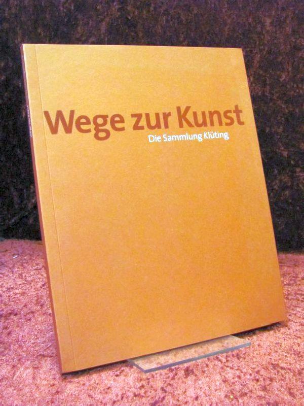 Wege zur Kunst : die Sammlung Klüting ; [anlässlich der Ausstellung Sammlung in Bewegung. Neue Räume II, Museum am Ostwall, Dortmund, 26. März bis 3. September 2006].