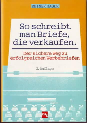 So schreibt man Briefe, die verkaufen : der sichere Weg zu erfolgreichen Werbebriefen Reiner H. Hager - Hager, Reiner H.