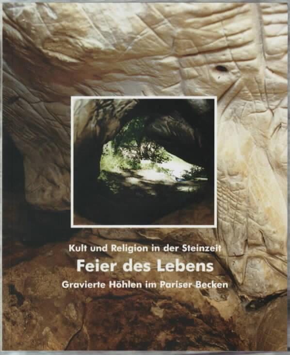 Feier des Lebens: Gravierte Höhlen im Pariser Becken. Kult und Religion in der Steinzeit