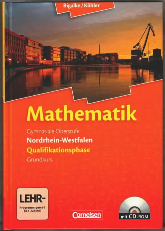Mathematik : Gymnasiale Oberstufe, Nordrhein-Westfalen, Qualifikationsphase, Grundkurs Herausgegeben von Anton Bigalke, Norbert Köhler - Bigalke, Anton