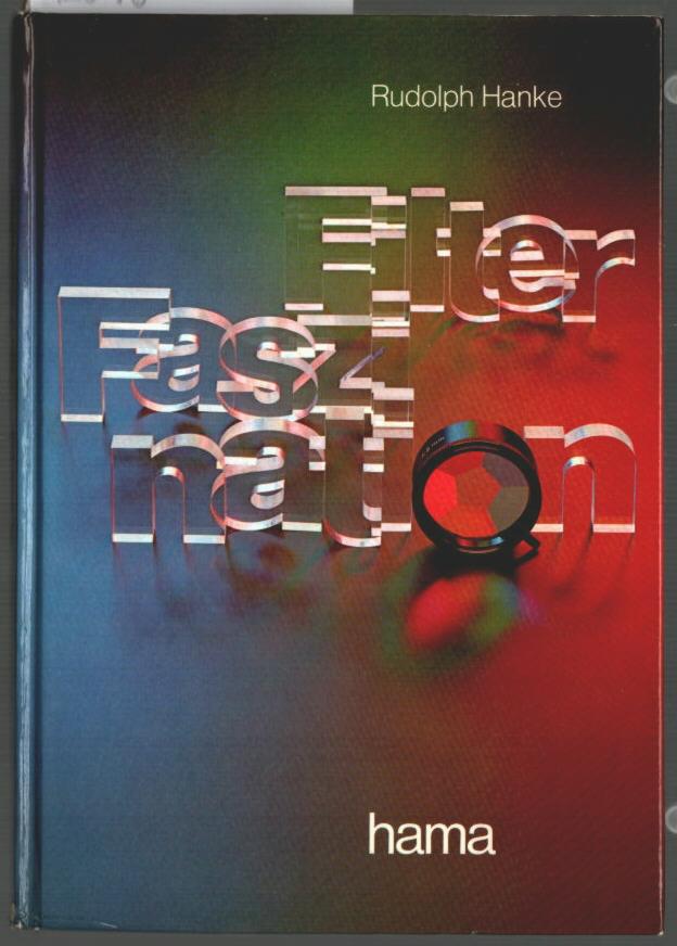 Filter-Faszination : alles über Filter und ihre Anwendung. Bei Foto, Film und Fernsehen. Rudolph Hanke. Herausgeber: Hama. - Hanke, Rudolph