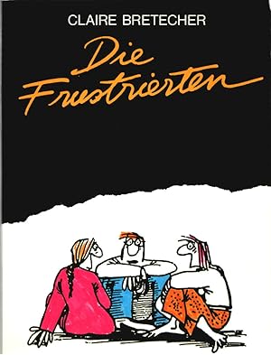 Die Frustrierten. Claire Bretecher. [Dt. Texte von Rita Lutrand und Wolfgang Mönninghoff].