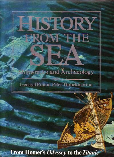 HISTORY FROM THE SEA - Shipwrecks & Archaeology, From Homer's Odyssey to the Titanic - THROCKMORTON, Peter (editor)