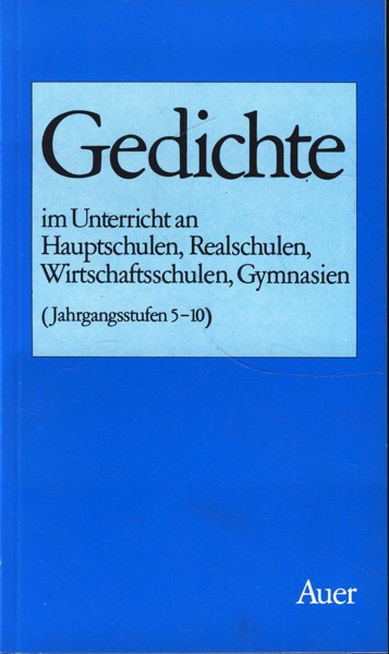 Gedichte im Unterricht an Hauptschulen, Realschulen, Wirtschaftsschulen, Gymnasien. Jahrgangsstufen 5-10. Textauswahl laut Bekanntmachung des ... und Kultus vom 6. Mai 1985 Nr. A/14-8/21344