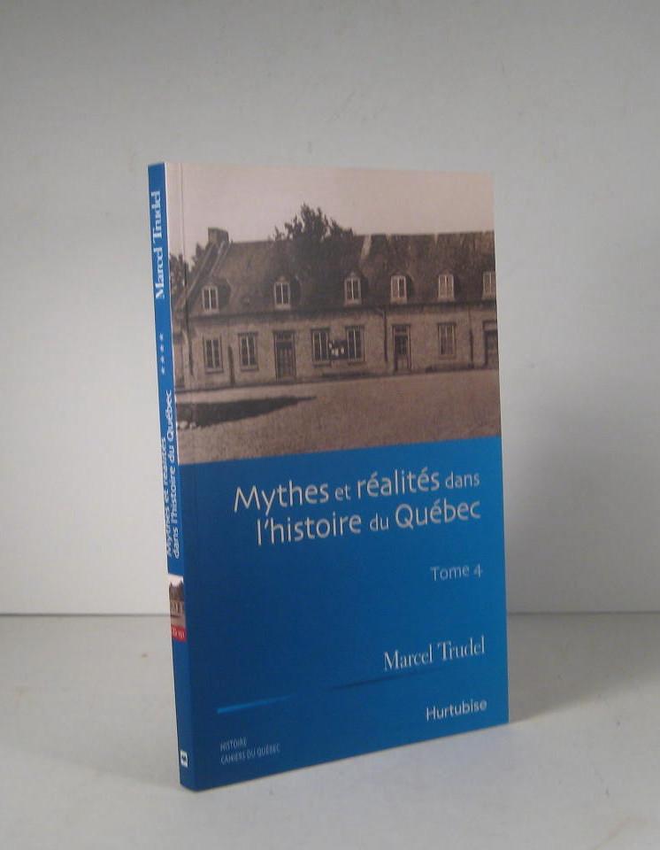 Mythes et réalités dans l'histoire du Québec. Tome 4 - Trudel, Marcel
