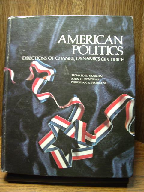 AMERICAN POLITICS: Directions of Change, Dynamics of Choice - Morgan, Richard E.