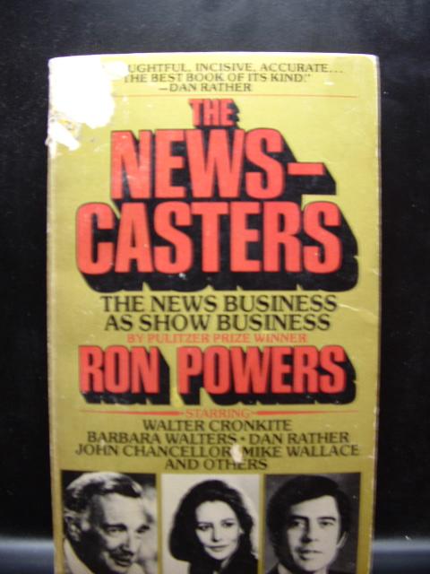 THE NEWSCASTERS: The News Business as Show Business - Powers, Ron