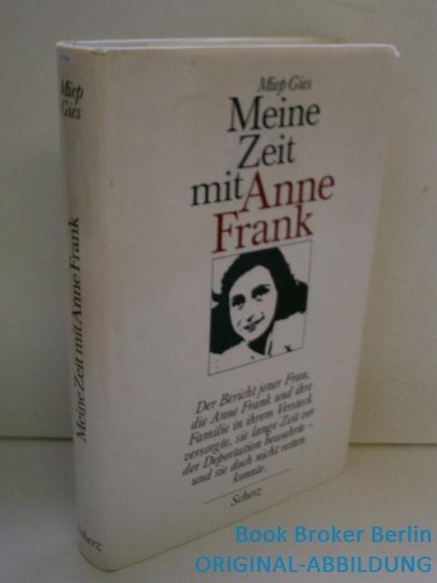 Meine Zeit mit Anne Frank : d. Bericht jener Frau, d. Anne Frank u. ihre Familie in ihrem Versteck versorgte, sie lange Zeit vor d. Deportation bewahrte - u. sie doch nicht retten konnte.