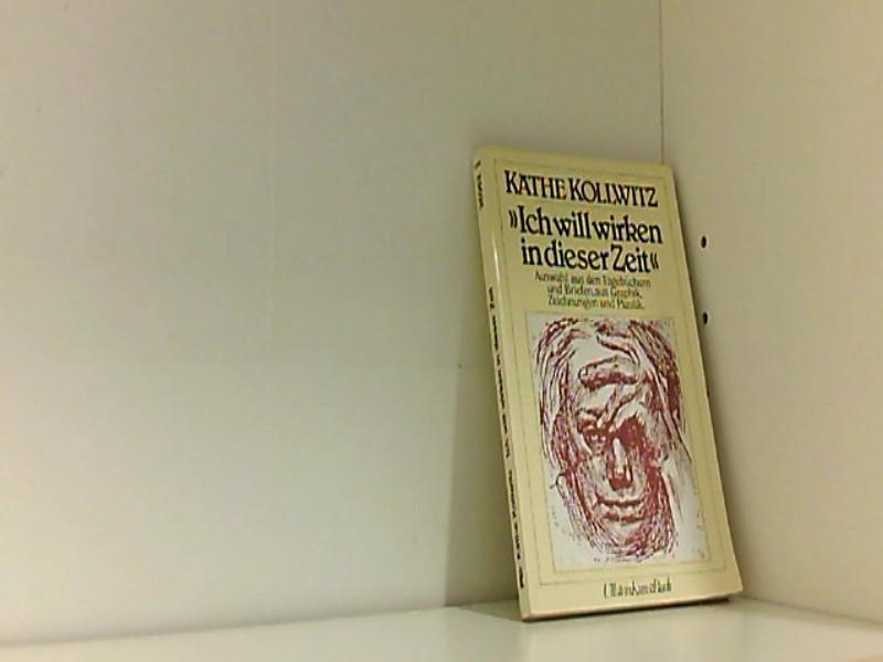 Ich will wirken in dieser Zeit - Kollwitz, Käthe