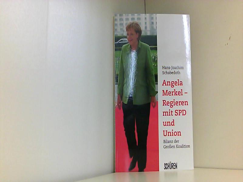 Angela Merkel - Regieren mit SPD und Union: Bilanz der Großen Koalition - J Schabedoth, Hans