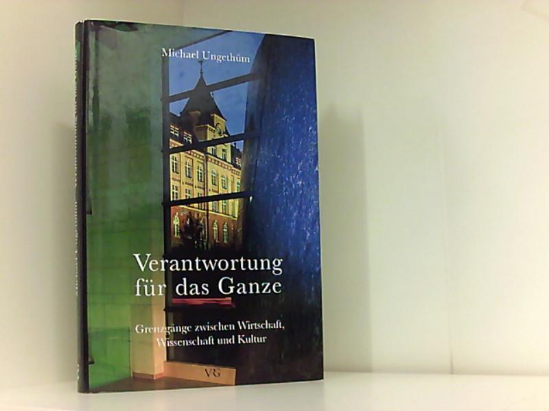 Verantwortung für das Ganze: Grenzgänge zwischen Wirtschaft, Wissenschaft und Kultur. - Ungethüm, Michael und Martin Walser