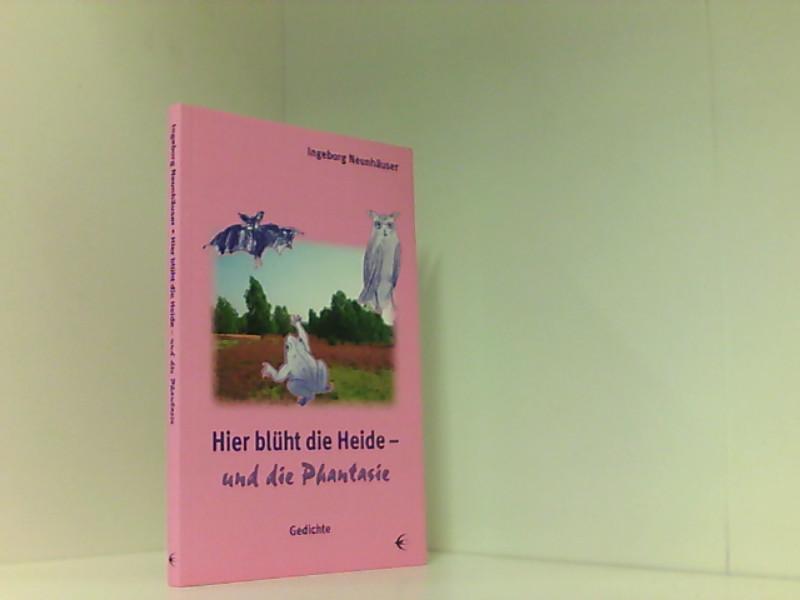 Hier blüht die Heide und die Phantasie: Gedichte - Neunhäuser, Ingeborg