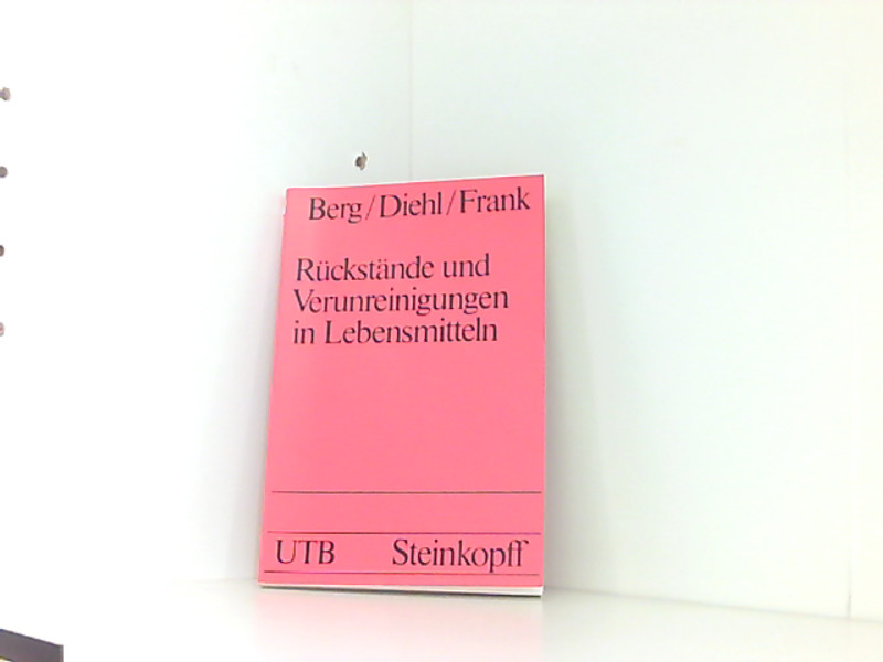 Rückstände und Verunreinigungen in Lebensmitteln: Eine Einführung für Studierende der Medizin, Biologie, Chemie, Pharmazie und Ernährungswissenschaft (Universitätstaschenbücher, Band 675) - Werner Berg, Horst