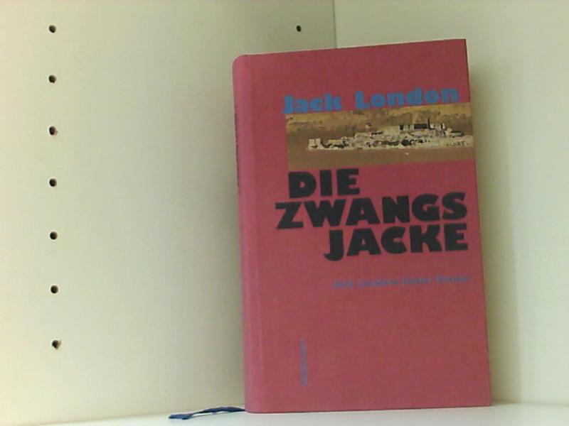 Die Zwangsjacke: Jack Londons letzter Roman Jack Londons letzter Roman - Jack, London, Gnade Uschi und Uschi Gnade