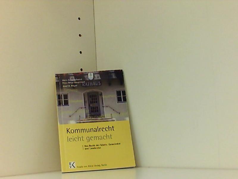 Kommunalrecht - leicht gemacht: Das Recht der Städte, Gemeinden und Landkreise Das Recht der Städte, Gemeinden und Landkreise - Schwind Hans, D, H Hauptmann Peter und H Meyer Josef