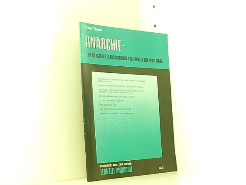 Anarchie – eine konsequente Entscheidung für Freiheit und Wohlstand [Beiträge aus der Reihe: Lernziel Anarchie, Nr. 3] - Uwe, Timm