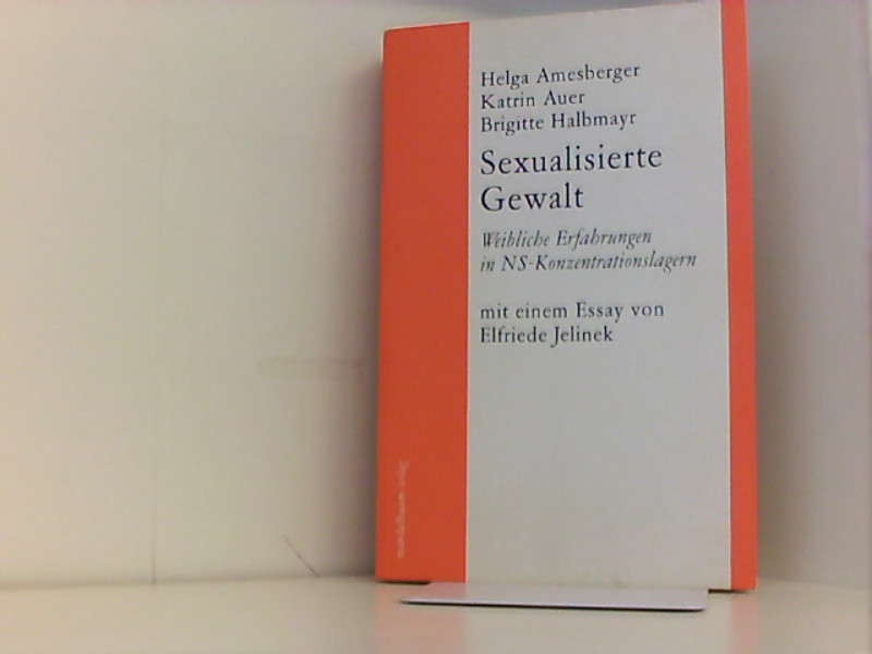 Sexualisierte Gewalt: Weibliche Erfahrungen in NS-Konzentrationslagern - Amesberger, Helga, Katrin Auer Brigitte Halbmayr u. a.
