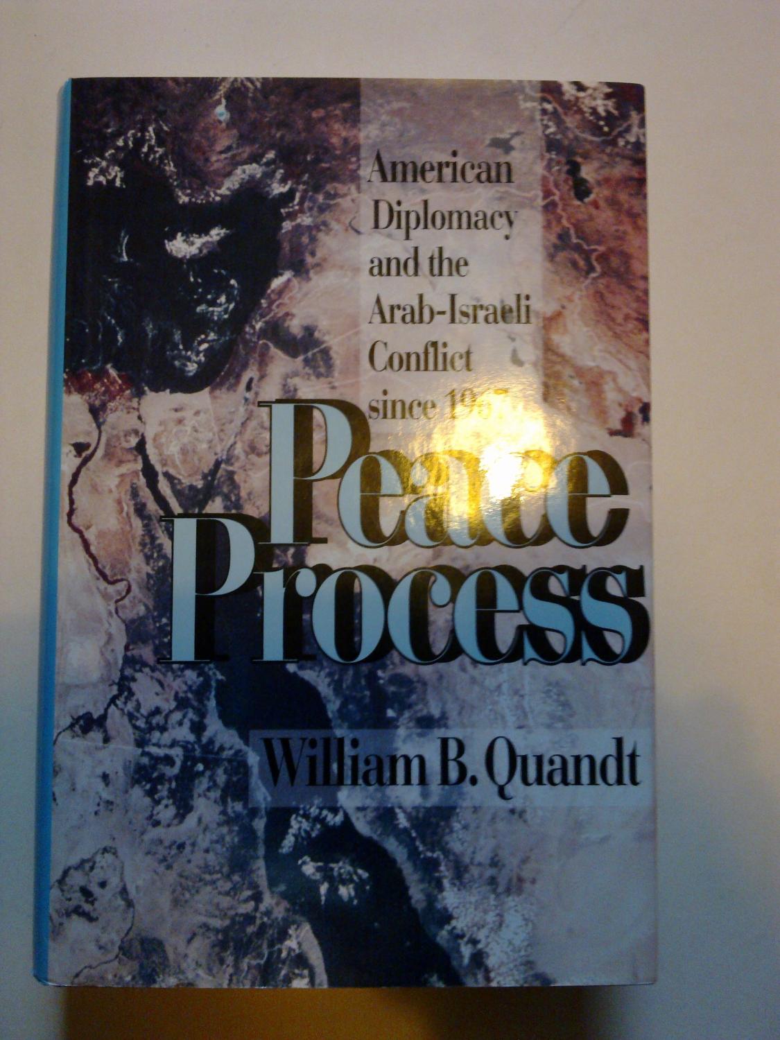 Peace Process: American Diplomacy and the Arab-Israeli Conflict Since 1967: American Diplomacy and Arab-Israeli Conflict Since 1967