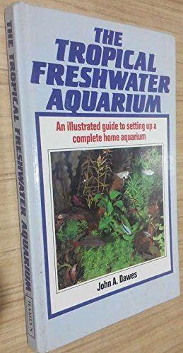 The Tropical Freshwater Aquarium - Dawes, John A.
