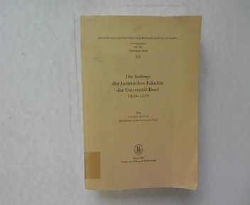 Die Anfänge der Juristischen Fakultät der Universität Basel 1459 - 1529. Studien zur Geschichte der Wissenschaften in Basel Band XV.