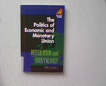 The Politics of Economic and Monetary Union. Integration and Idiosyncrasy (Europe Today). - Jones, Erik
