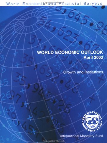 World Economic Outlook April 2003 - Growth And Institutions. World Economic and Financial Surveys. - International, Monetary Fund (IMF)