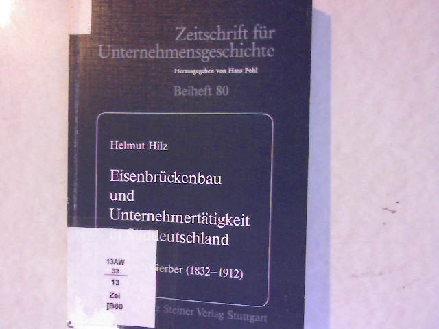 Eisenbrückenbau und Unternehmertätigkeit in Süddeutschland: Heinrich Gerber (1832-1912) (Zeitschrift für Unternehmensgeschichte. Beiheft)