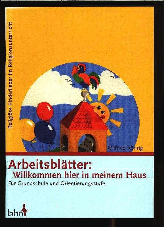 Arbeitsblätter: Willkommen hier in meinem Haus. Für Grundschule und Orientierungsstufe. Reihe: Religiöse Kinderlieder im Religionsunterricht. - Röhrig, Wilfried