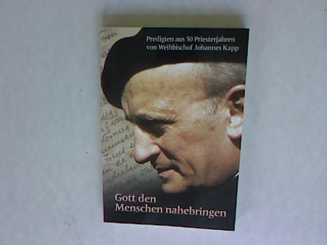 Gott den Menschen nahebringen: Predigten aus 50 Priesterjahren. - Kapp, Johannes