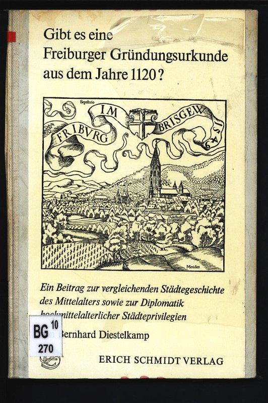 Gibt es eine Freiburger Gründungsurkunde aus dem Jahre 1120?. Ein Beitrag zur vergleichenden Städtegeschichte des Mittelalters sowie zur Diplomatik hochmittelalterlicher Städteprivilegien