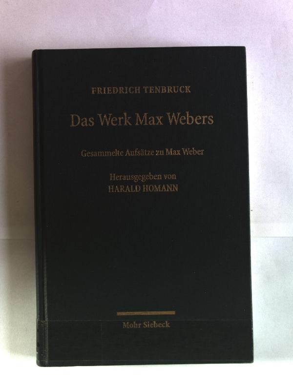 Das Werk Max Webers. Gesammelte Aufsätze zu Max Weber. - Tenbruck, Friedrich H. und Harald Homann