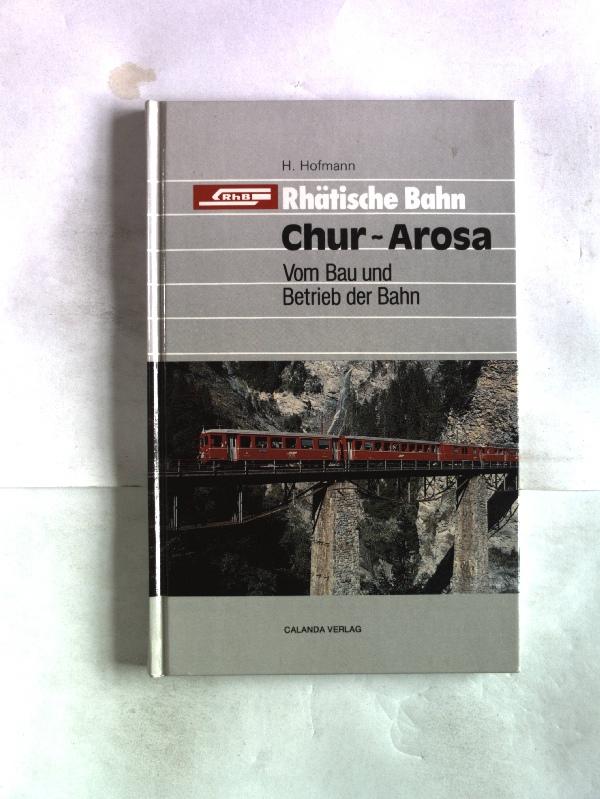 Rhätische Bahn Chur-Arosa. Vom Bau und Betrieb der Bahn