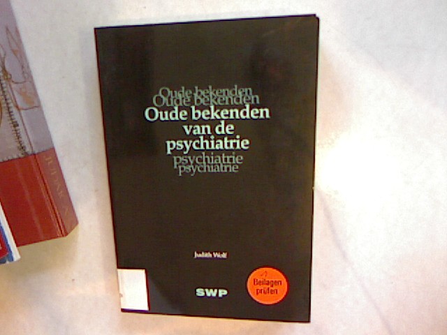 Oude bekenden van de psychiatrie. Een onderzoek naar een sociaal-psychiatrische hulpverleningspraktijk. - Wolf, Judith