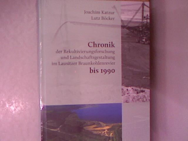 Chronik der Rekultivierungsforschung und Landschaftsgestaltung im Lausitzer Braunkohlenrevier bis 1990. - Katzur, Joachim und Lutz Böcker
