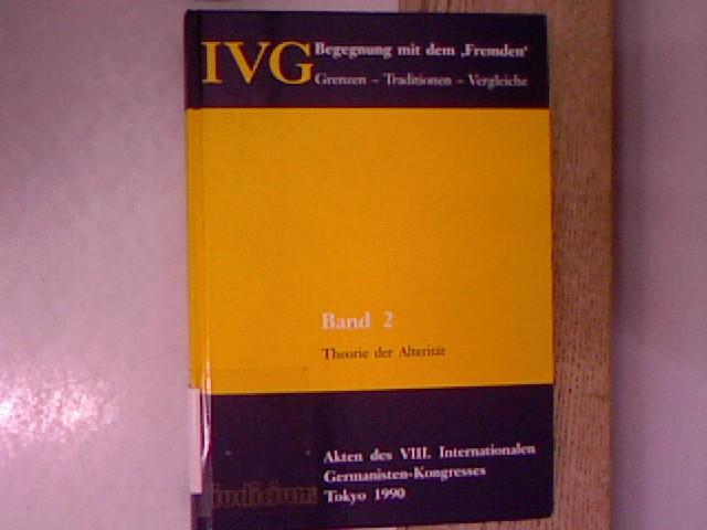 Begegnung mit dem 'Fremden'. Grenzen - Traditionen - Vergleiche (Akten des VIII. Internationalen Germanisten-Kongresses, Tokyo 1990): Begegnung mit ... - Vergleiche (Akten...: Theorie der Alterität