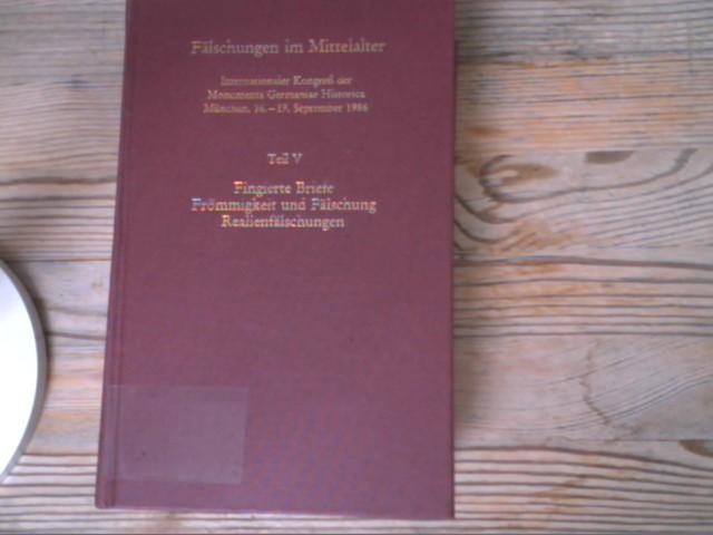 Fälschungen im Mittelalter. Internationaler Kongress der Monumenta Germaniae Historica, München, 16.-19. September 1986 / Fingierte Briefe - Frömmigkeit und Fälschungen - Realienfälschungen