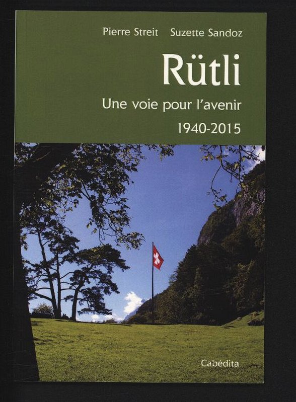 RÜTLI, UNE VOIE POUR L'AVENIR 1940-2015. - PIERRE, STREIT und Suzette Sandoz,