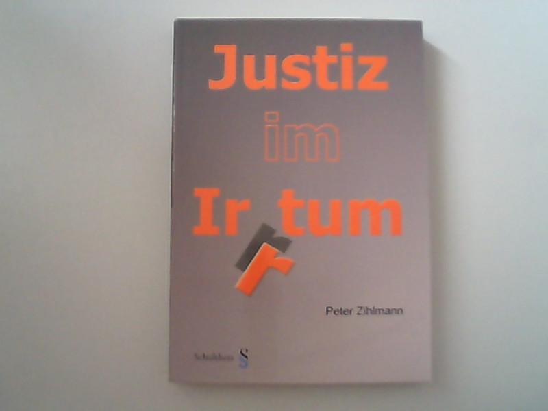 Justiz im Irrtum: Rechtsbruch und Rechtsspruch in der Schweiz - Zihlmann, Peter,