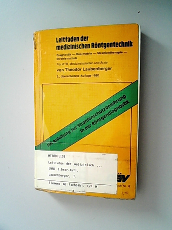 Leitfaden der medizinischen Röntgentechnik : Diagnostik - Dosimetrie - Strahlentherapie - Strahlenschutz ; mit Anleitung zur Strahlenschutzbelehrung in d. Röntgendiagnostik ; für MTR, Medizinstudenten u. Ärzte / von Theodor Laubenberger. - Laubenberger, Theodor,