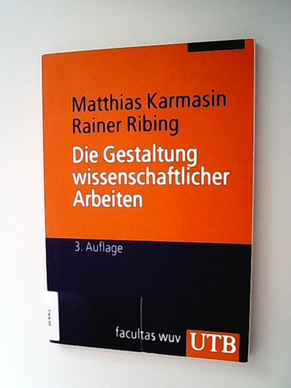 Die Gestaltung wissenschaftlicher Arbeiten : ein Leitfaden für Seminararbeiten, Bachelor-, Master- und Magisterarbeiten, Diplomarbeiten und Dissertationen. - Karmasin, Matthias und Rainer Ribing,