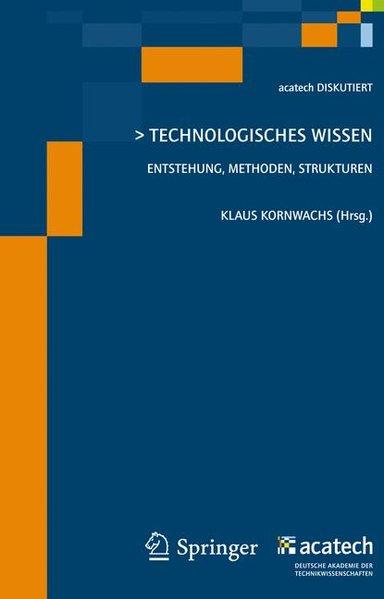 Technologisches Wissen: Entstehung, Methoden, Strukturen (acatech DISKUTIERT) - Kornwachs, Klaus,