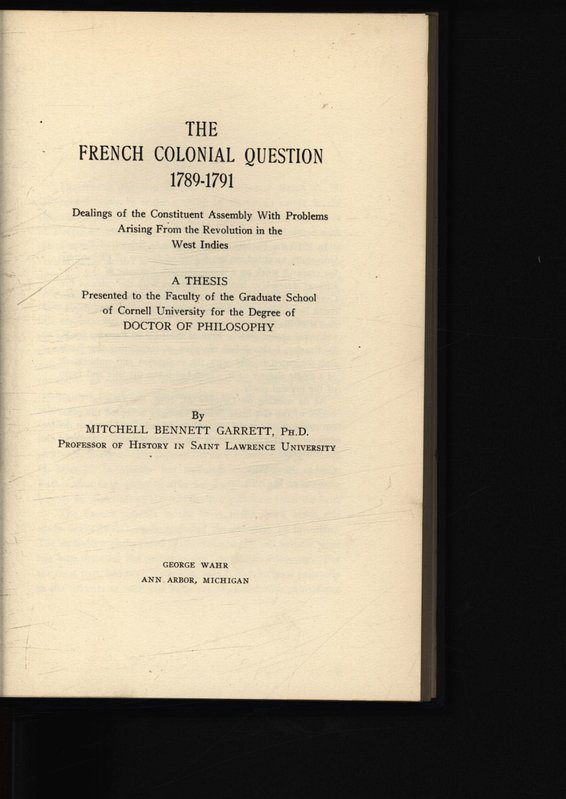 THE FRENCH COLONIAL QUESTION 1789-1791. Dealings of the Constituent Assembly With Problems Arising From the Revolution in the West Indies. - GARRETT, MITCHELL BENNETT,