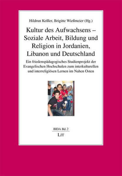 Kultur des Aufwachsens - Soziale Arbeit, Bildung und Religion in Jordanien, Libanon und Deutschland Ein friedenspädagogisches Studienprojekt der Evangelischen Hochschulen zum interkulturellen und interreligiösen Lernen im Nahen Osten - Keßler, Hildrun und Brigitte Wießmeier,